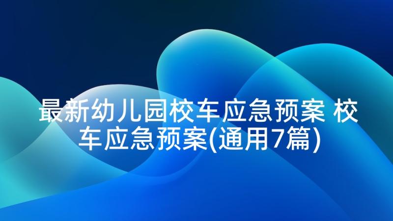 最新幼儿园校车应急预案 校车应急预案(通用7篇)