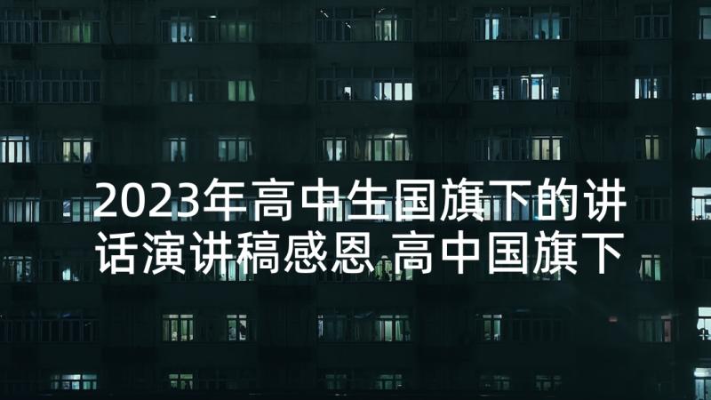 2023年高中生国旗下的讲话演讲稿感恩 高中国旗下演讲稿(优质8篇)