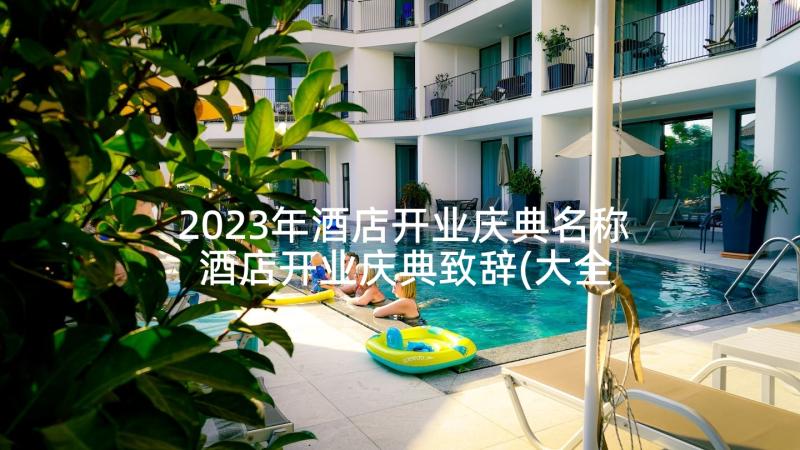2023年酒店开业庆典名称 酒店开业庆典致辞(大全10篇)