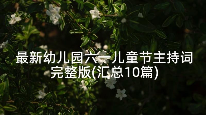 最新幼儿园六一儿童节主持词完整版(汇总10篇)