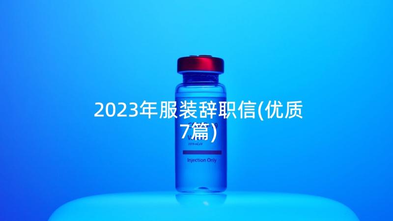 2023年服装辞职信(优质7篇)