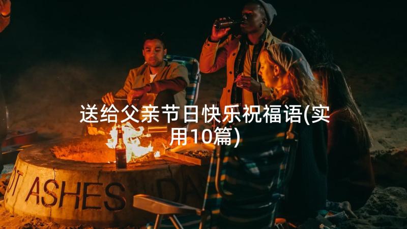 送给父亲节日快乐祝福语(实用10篇)