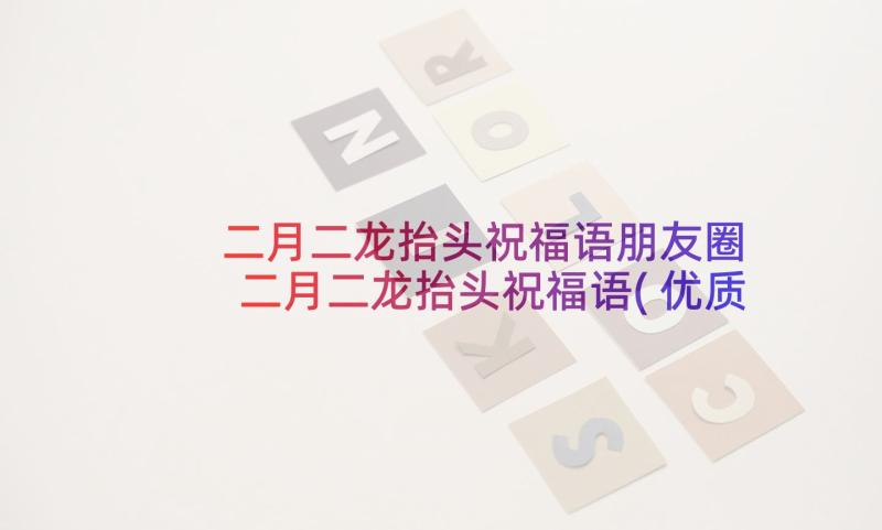 二月二龙抬头祝福语朋友圈 二月二龙抬头祝福语(优质6篇)