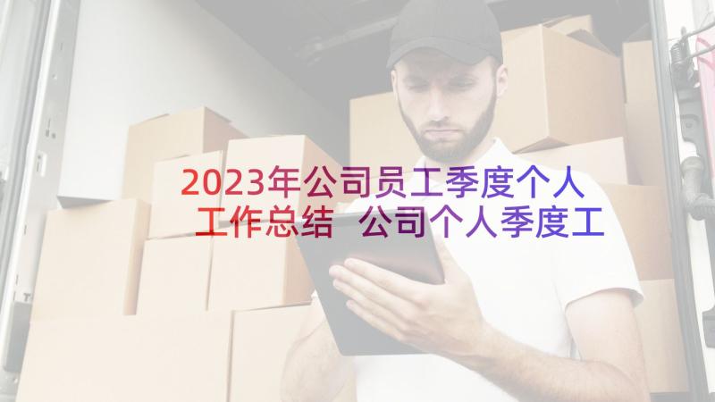 2023年公司员工季度个人工作总结 公司个人季度工作总结(大全7篇)