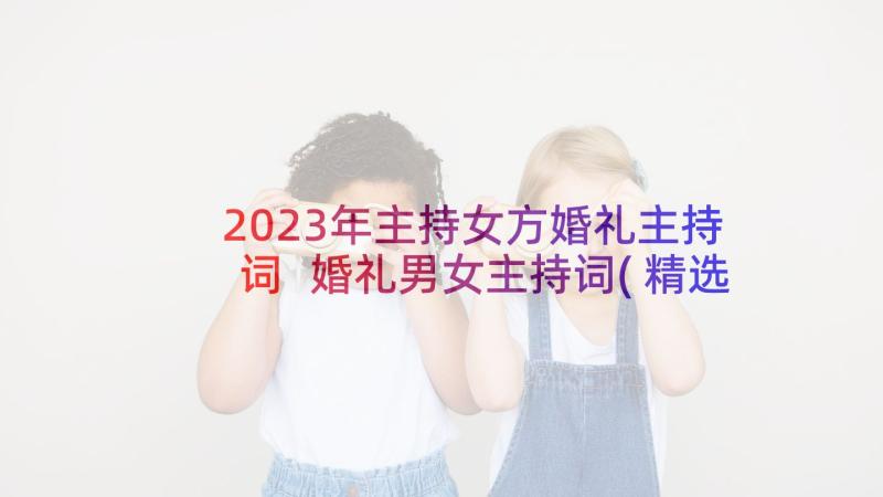 2023年主持女方婚礼主持词 婚礼男女主持词(精选5篇)