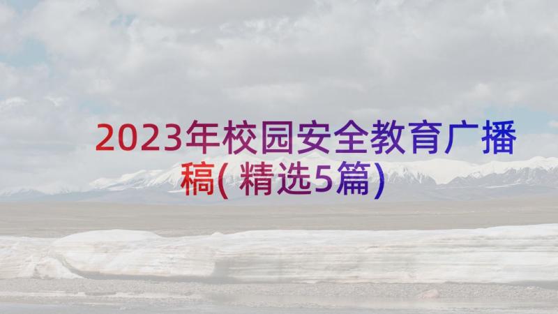 2023年校园安全教育广播稿(精选5篇)