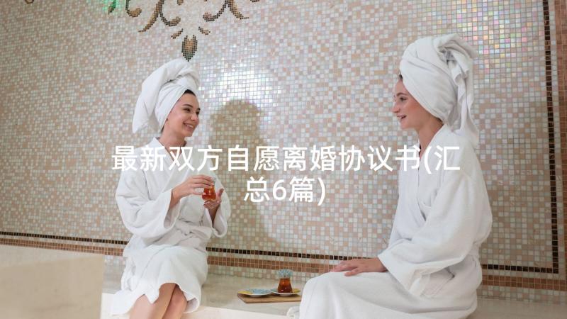 最新双方自愿离婚协议书(汇总6篇)