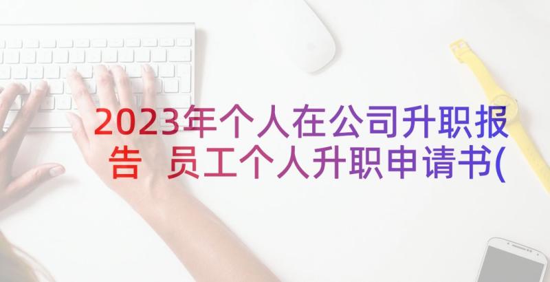 2023年个人在公司升职报告 员工个人升职申请书(模板8篇)