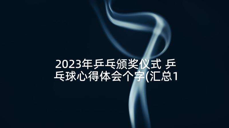 2023年乒乓颁奖仪式 乒乓球心得体会个字(汇总10篇)