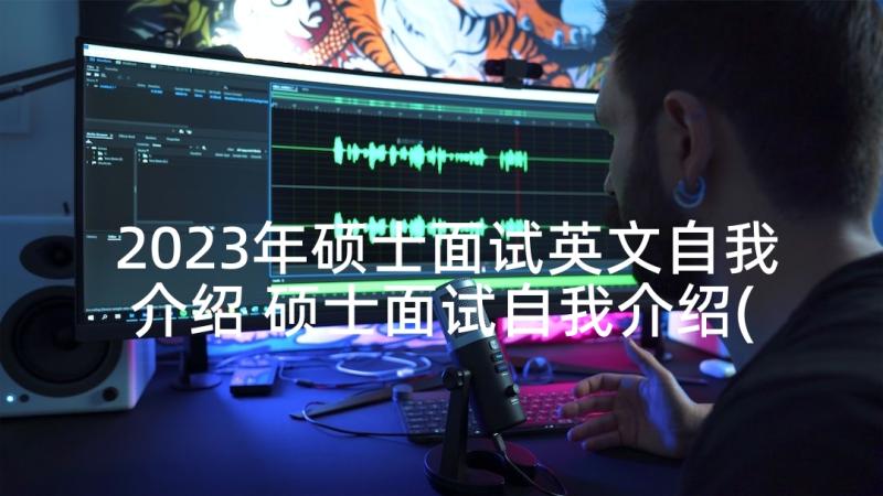 2023年硕士面试英文自我介绍 硕士面试自我介绍(通用8篇)