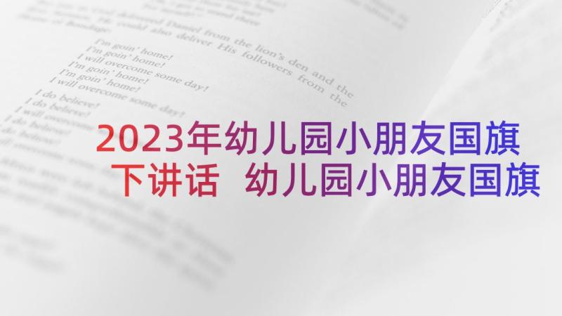 2023年幼儿园小朋友国旗下讲话 幼儿园小朋友国旗下讲话稿(汇总8篇)