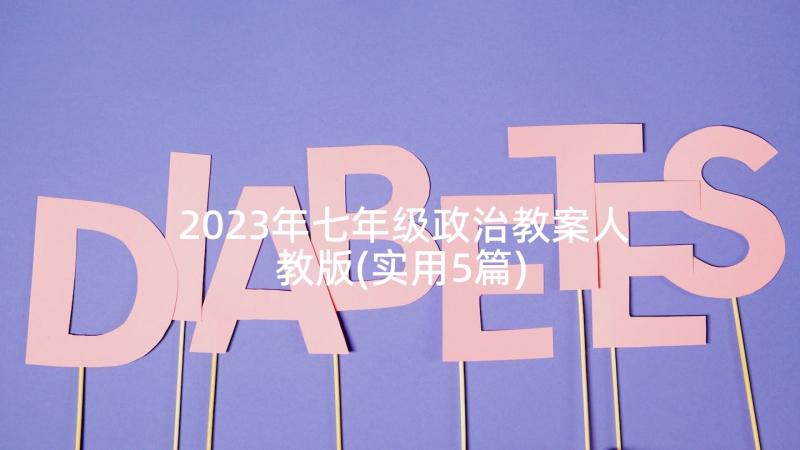 2023年七年级政治教案人教版(实用5篇)