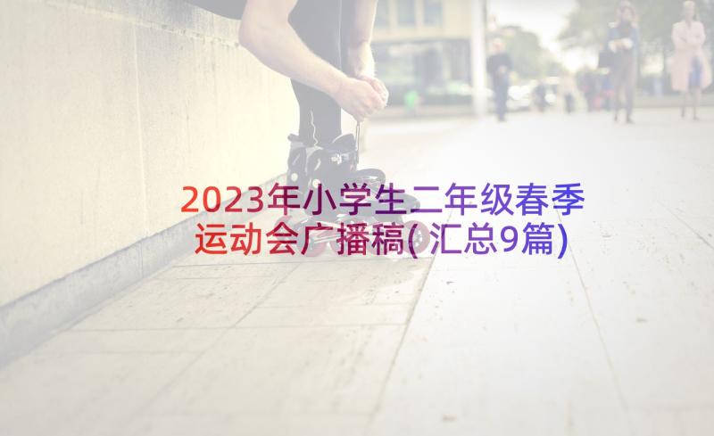 2023年小学生二年级春季运动会广播稿(汇总9篇)