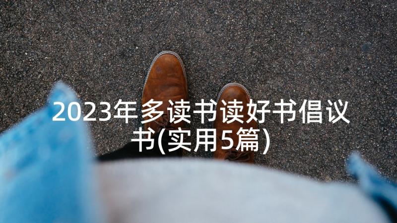 2023年多读书读好书倡议书(实用5篇)