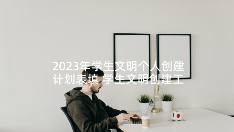 2023年学生文明个人创建计划表填 学生文明创建工作计划优选(通用5篇)