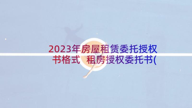 2023年房屋租赁委托授权书格式 租房授权委托书(精选5篇)