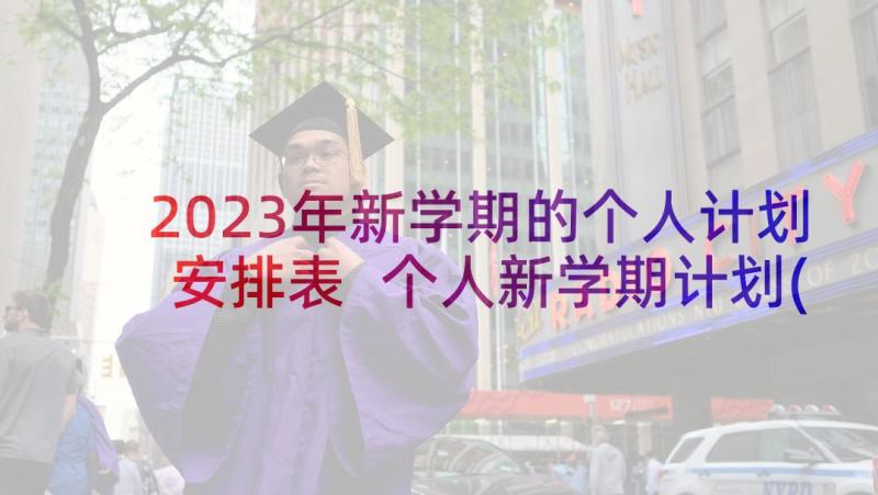 2023年新学期的个人计划安排表 个人新学期计划(通用9篇)