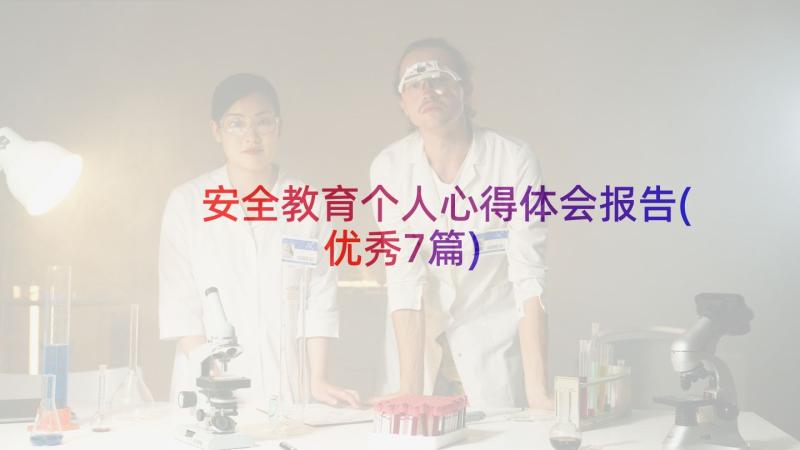 安全教育个人心得体会报告(优秀7篇)