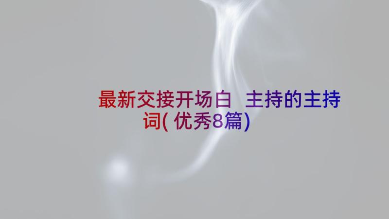 最新交接开场白 主持的主持词(优秀8篇)