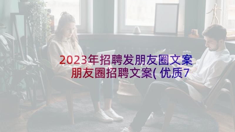 2023年招聘发朋友圈文案 朋友圈招聘文案(优质7篇)