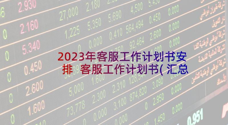 2023年客服工作计划书安排 客服工作计划书(汇总7篇)