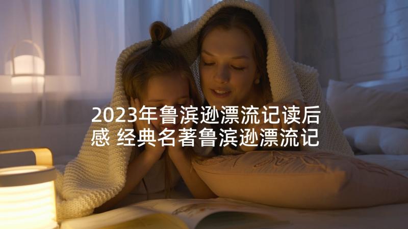 2023年鲁滨逊漂流记读后感 经典名著鲁滨逊漂流记读后感(通用5篇)