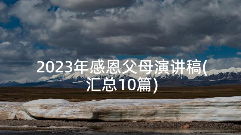 2023年感恩父母演讲稿(汇总10篇)