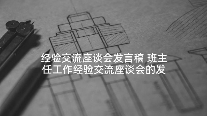 经验交流座谈会发言稿 班主任工作经验交流座谈会的发言稿(优质5篇)