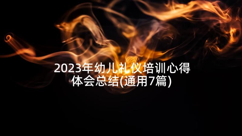 2023年幼儿礼仪培训心得体会总结(通用7篇)