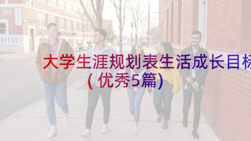 大学生涯规划表生活成长目标(优秀5篇)