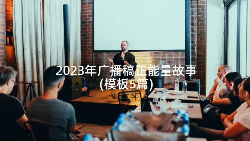 2023年广播稿正能量故事(模板5篇)