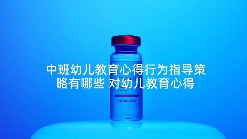 中班幼儿教育心得行为指导策略有哪些 对幼儿教育心得体会中班(实用5篇)