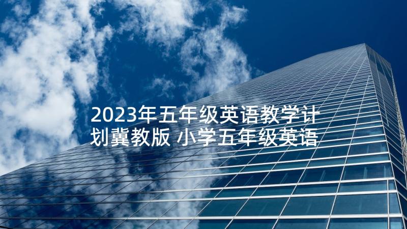 2023年五年级英语教学计划冀教版 小学五年级英语教学计划(通用10篇)