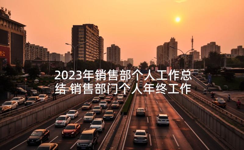 2023年销售部个人工作总结 销售部门个人年终工作总结(精选7篇)