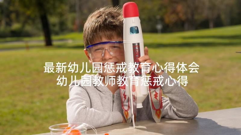 最新幼儿园惩戒教育心得体会 幼儿园教师教育惩戒心得体会(通用5篇)