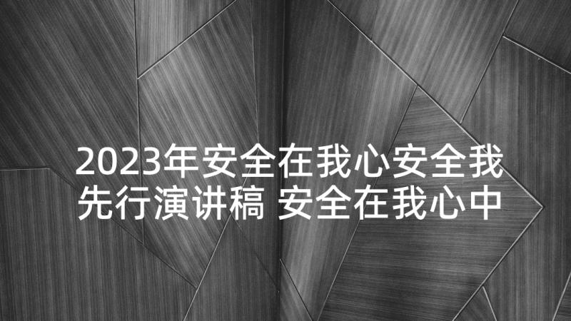 2023年安全在我心安全我先行演讲稿 安全在我心中(精选9篇)