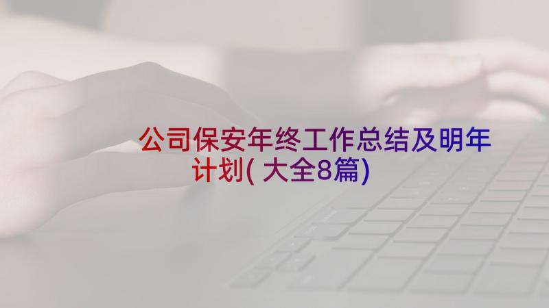 公司保安年终工作总结及明年计划(大全8篇)