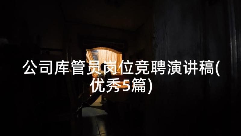 公司库管员岗位竞聘演讲稿(优秀5篇)