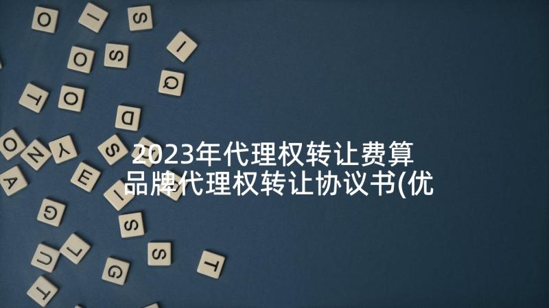 2023年代理权转让费算 品牌代理权转让协议书(优质5篇)