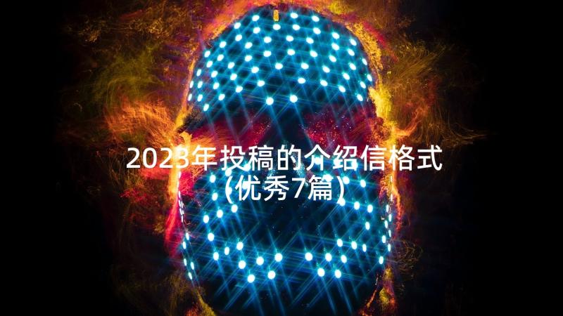 2023年投稿的介绍信格式(优秀7篇)