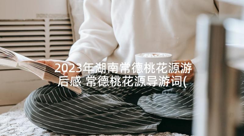 2023年湖南常德桃花源游后感 常德桃花源导游词(汇总5篇)