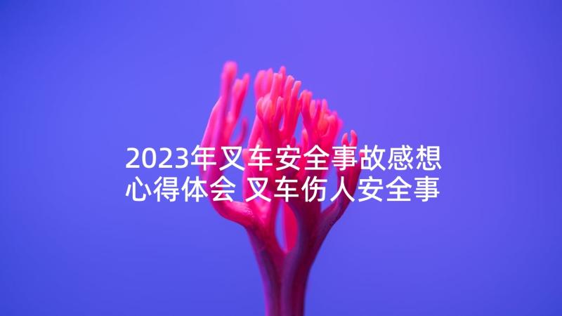 2023年叉车安全事故感想心得体会 叉车伤人安全事故心得体会(优秀5篇)