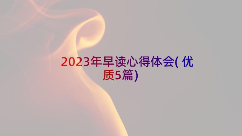 2023年早读心得体会(优质5篇)