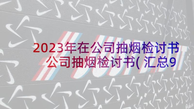 2023年在公司抽烟检讨书 公司抽烟检讨书(汇总9篇)