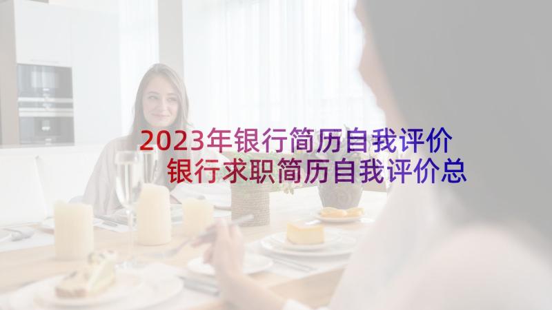 2023年银行简历自我评价 银行求职简历自我评价总结(模板9篇)