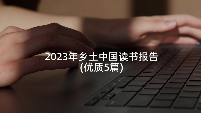 2023年乡土中国读书报告(优质5篇)