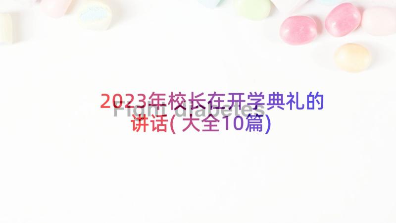 2023年校长在开学典礼的讲话(大全10篇)