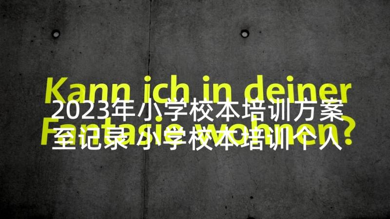 2023年小学校本培训方案至记录 小学校本培训个人总结(精选7篇)