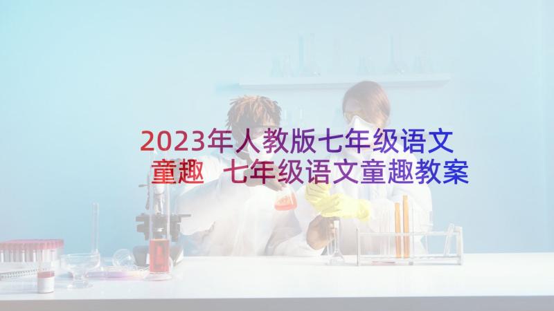 2023年人教版七年级语文童趣 七年级语文童趣教案(大全8篇)