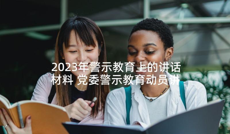 2023年警示教育上的讲话材料 党委警示教育动员讲话稿(精选7篇)